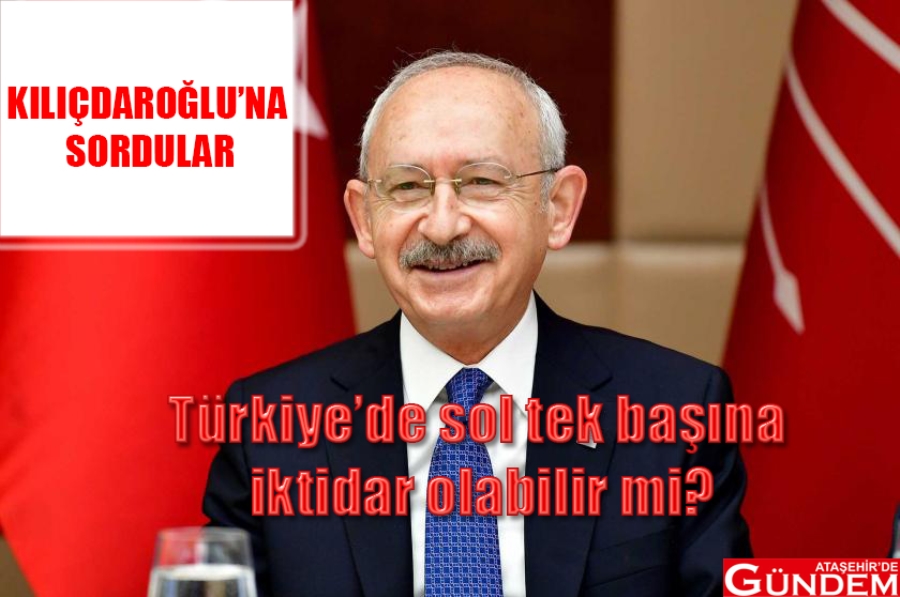 KILIÇDAROĞLU’NA SORDULAR sol parti iktidar kılıçdaroğlu